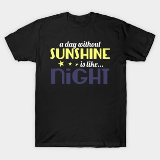 A Day Without Sunshine Is Like Night T-Shirt